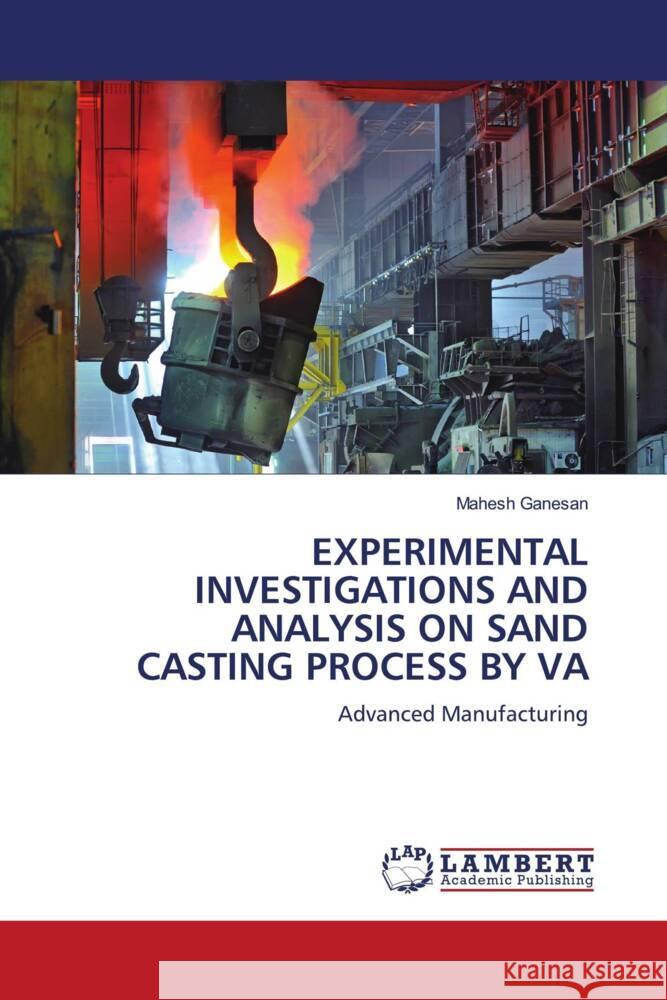 EXPERIMENTAL INVESTIGATIONS AND ANALYSIS ON SAND CASTING PROCESS BY VA Ganesan, Mahesh 9786205527221 LAP Lambert Academic Publishing