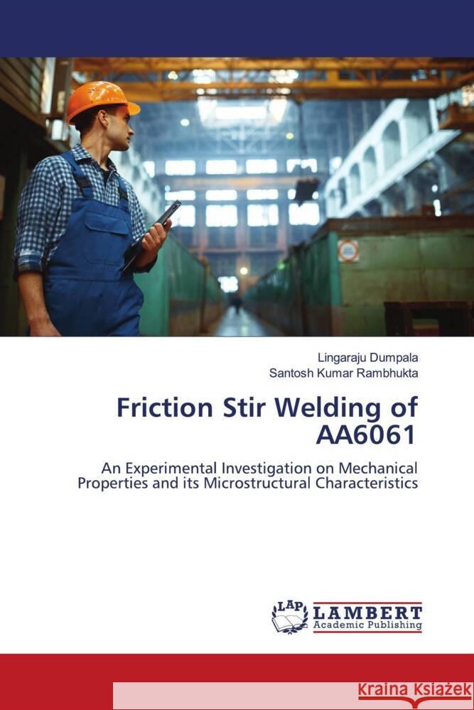 Friction Stir Welding of AA6061 Dumpala, Lingaraju, Rambhukta, Santosh Kumar 9786205527795 LAP Lambert Academic Publishing