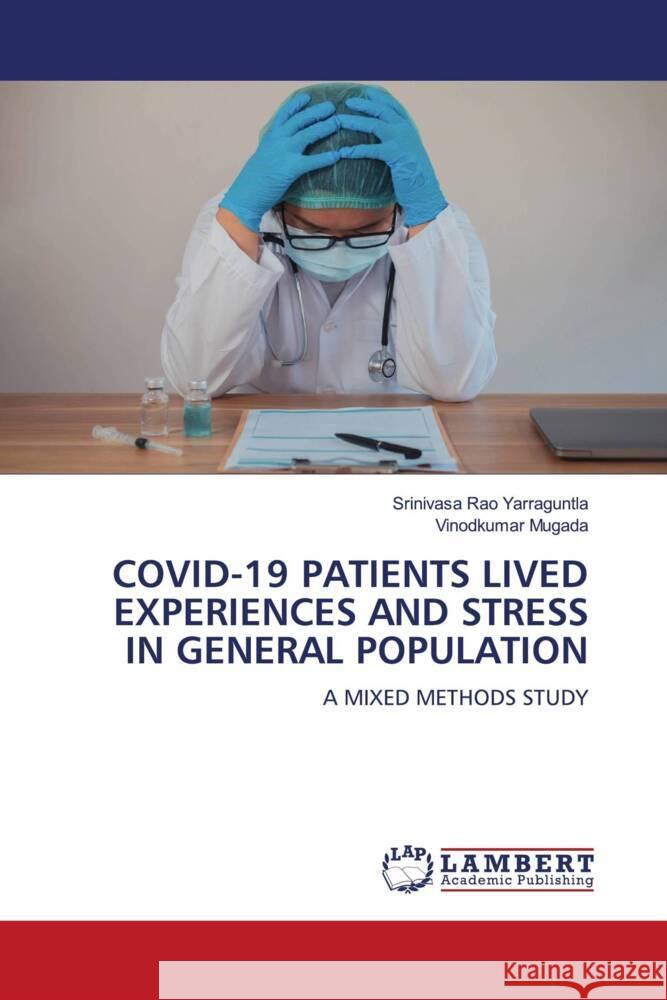 COVID-19 PATIENTS LIVED EXPERIENCES AND STRESS IN GENERAL POPULATION Yarraguntla, Srinivasa Rao, Mugada, Vinodkumar 9786205528211