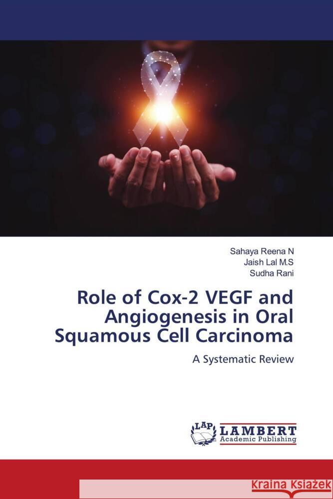 Role of Cox-2 VEGF and Angiogenesis in Oral Squamous Cell Carcinoma Reena N, Sahaya, M.S, Jaish Lal, RANI, Sudha 9786205528242 LAP Lambert Academic Publishing