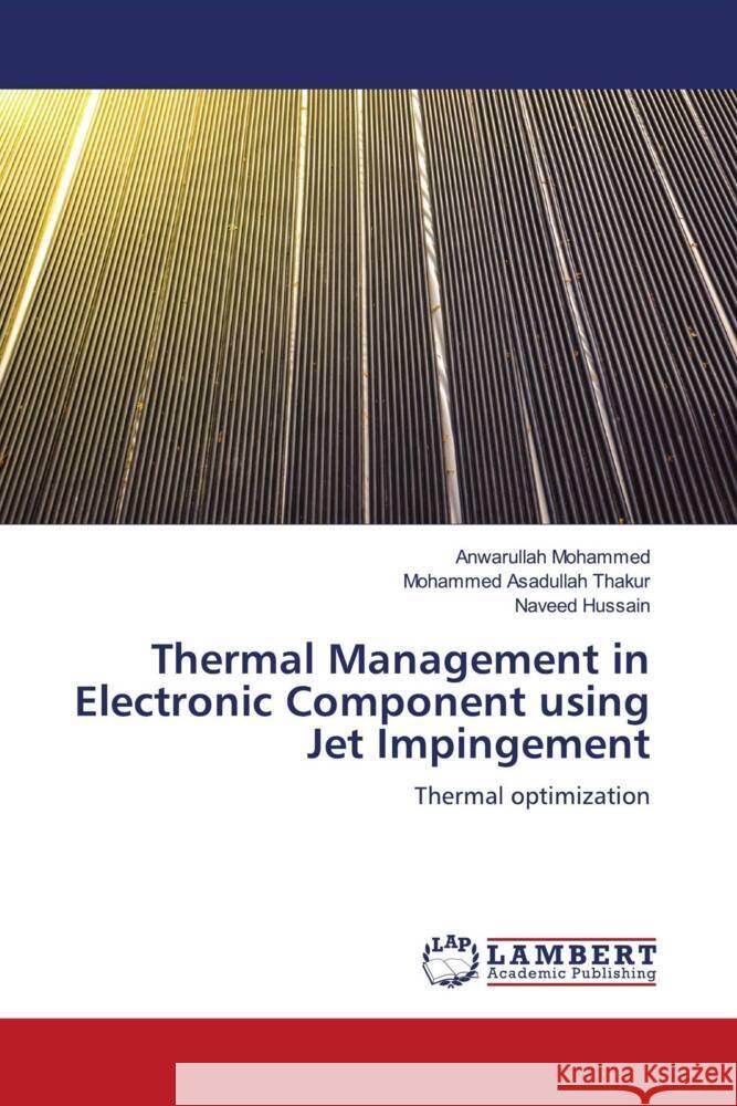 Thermal Management in Electronic Component using Jet Impingement Mohammed, Anwarullah, Thakur, Mohammed Asadullah, Hussain, Naveed 9786205528402 LAP Lambert Academic Publishing