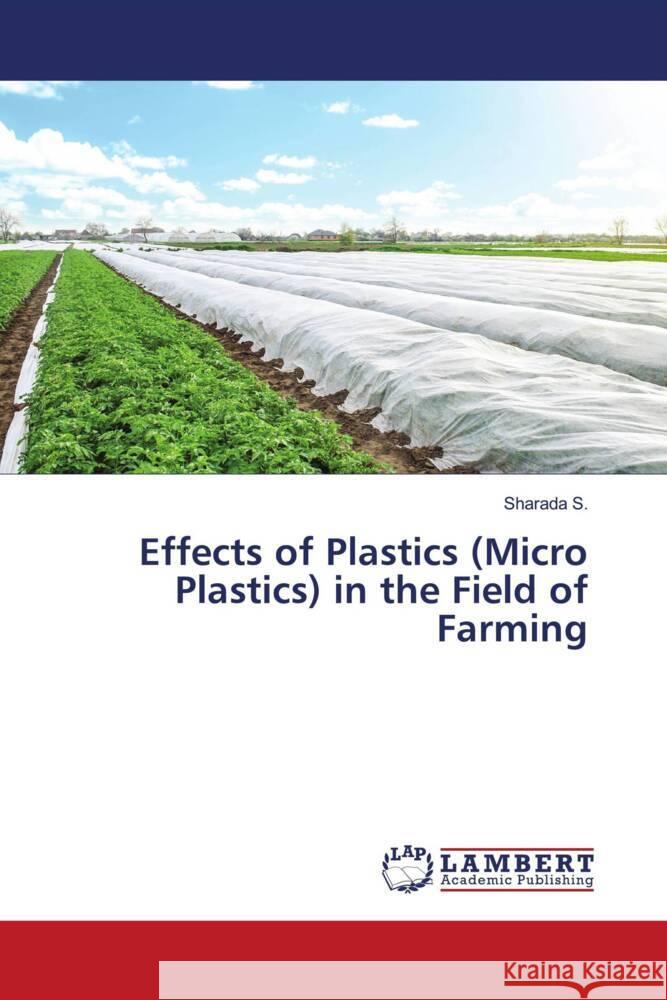 Effects of Plastics (Micro Plastics) in the Field of Farming S., Sharada 9786205528600 LAP Lambert Academic Publishing