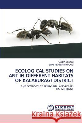 Ecological Studies on Ant in Different Habitats of Kalaburagi District Rabiya Begum Shashikanth H. Majagi 9786205529096 LAP Lambert Academic Publishing