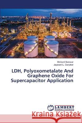 LDH, Polyoxometalate And Graphene Oxide For Supercapacitor Application Sadavar, Shrikant, L. Gunjakar, Jayavant 9786205529331 LAP Lambert Academic Publishing