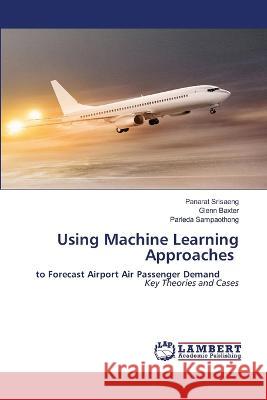 Using Machine Learning Approaches Panarat Srisaeng Glenn Baxter Parleda Sampaothong 9786205529454 LAP Lambert Academic Publishing