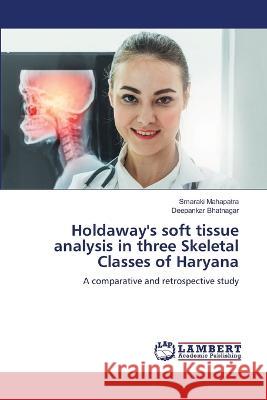 Holdaway\'s soft tissue analysis in three Skeletal Classes of Haryana Smaraki Mahapatra Deepankar Bhatnagar 9786205529584 LAP Lambert Academic Publishing