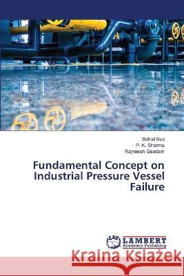 Fundamental Concept on Industrial Pressure Vessel Failure Bux, Sohail, Sharma, P. K., Geadam, Rajneesh 9786205529690 LAP Lambert Academic Publishing