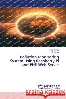 Pollution Monitoring System Using Raspberry Pi and PHP Web Server Sai Suneel, A, Monica, T 9786205529768