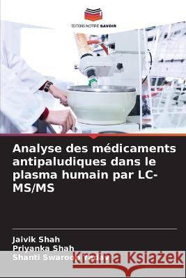 Analyse des medicaments antipaludiques dans le plasma humain par LC-MS/MS Jaivik Shah Priyanka Shah Shanti Swaroop Yadav 9786205530160