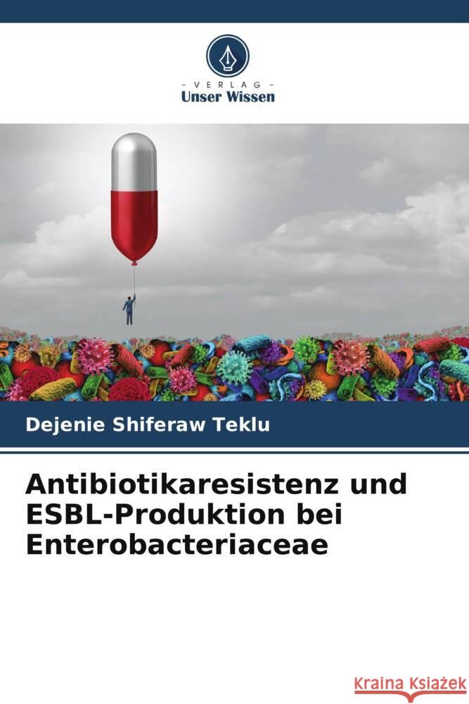 Antibiotikaresistenz und ESBL-Produktion bei Enterobacteriaceae Teklu, Dejenie Shiferaw 9786205530658 Verlag Unser Wissen