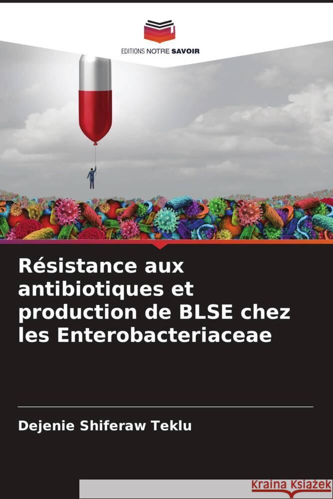 Résistance aux antibiotiques et production de BLSE chez les Enterobacteriaceae Teklu, Dejenie Shiferaw 9786205530672 Editions Notre Savoir