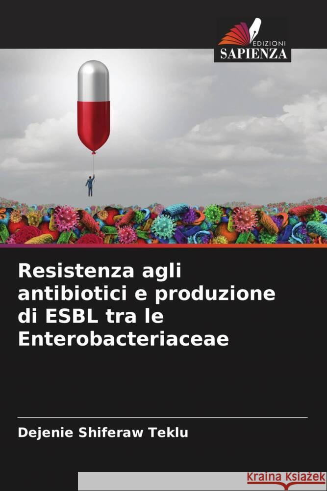 Resistenza agli antibiotici e produzione di ESBL tra le Enterobacteriaceae Teklu, Dejenie Shiferaw 9786205530689 Edizioni Sapienza