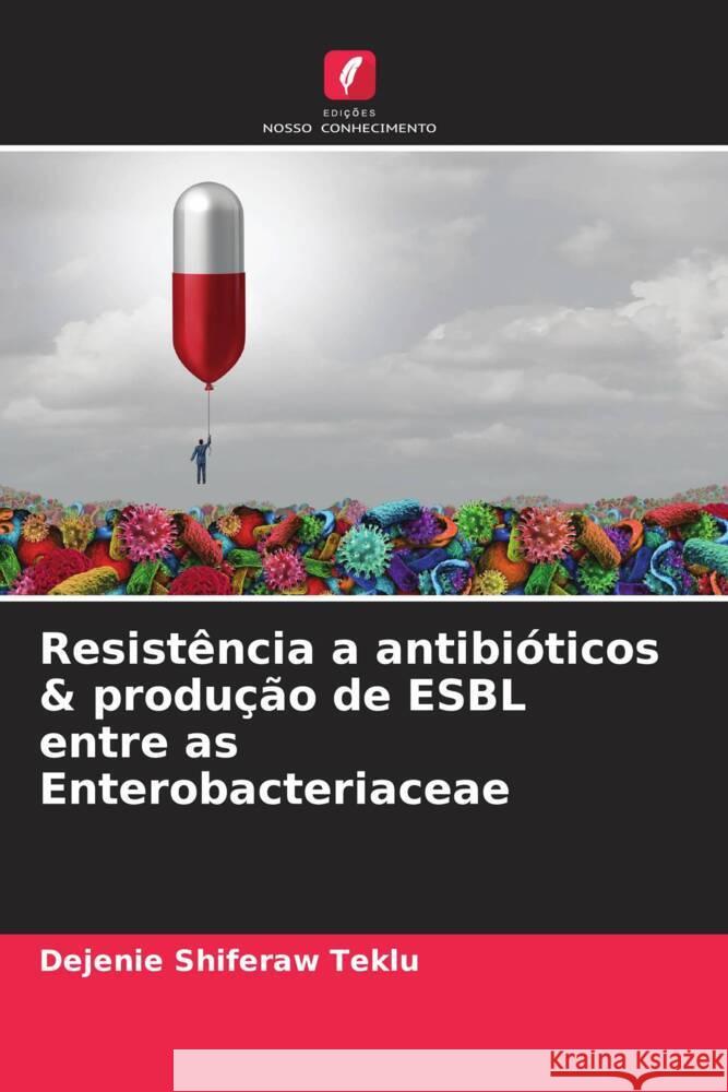 Resistência a antibióticos & produção de ESBL entre as Enterobacteriaceae Teklu, Dejenie Shiferaw 9786205530696 Edições Nosso Conhecimento