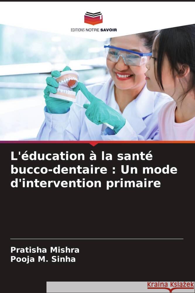 L'éducation à la santé bucco-dentaire : Un mode d'intervention primaire Mishra, Pratisha, Sinha, Pooja M. 9786205531112