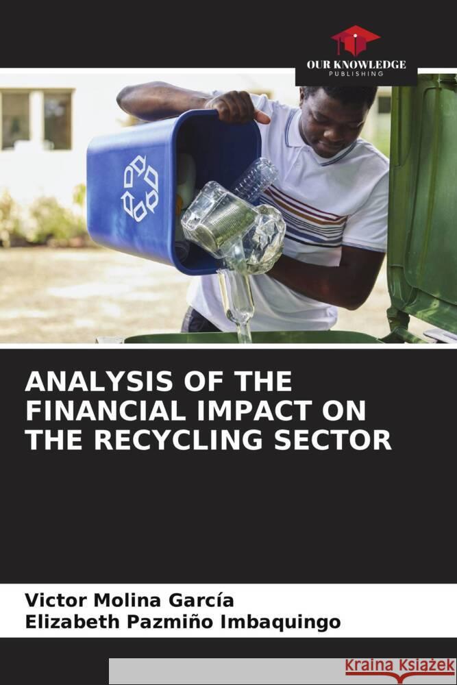 ANALYSIS OF THE FINANCIAL IMPACT ON THE RECYCLING SECTOR Molina García, Victor, Pazmiño Imbaquingo, Elizabeth 9786205532195