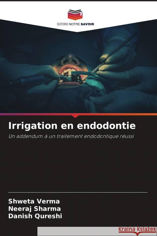 Irrigation en endodontie Verma, Shweta, Sharma, Neeraj, Qureshi, Danish 9786205532232 Editions Notre Savoir