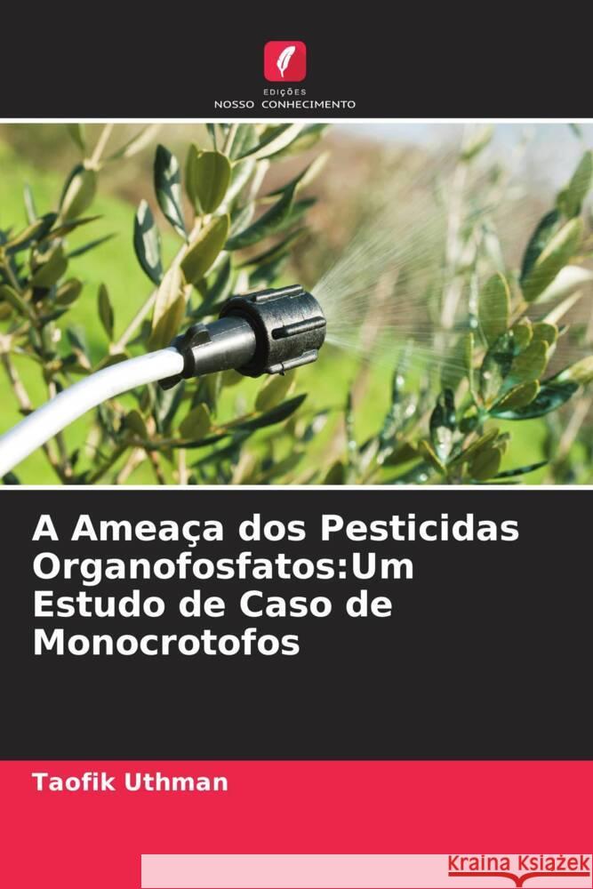 A Ameaça dos Pesticidas Organofosfatos:Um Estudo de Caso de Monocrotofos Uthman, Taofik 9786205532478