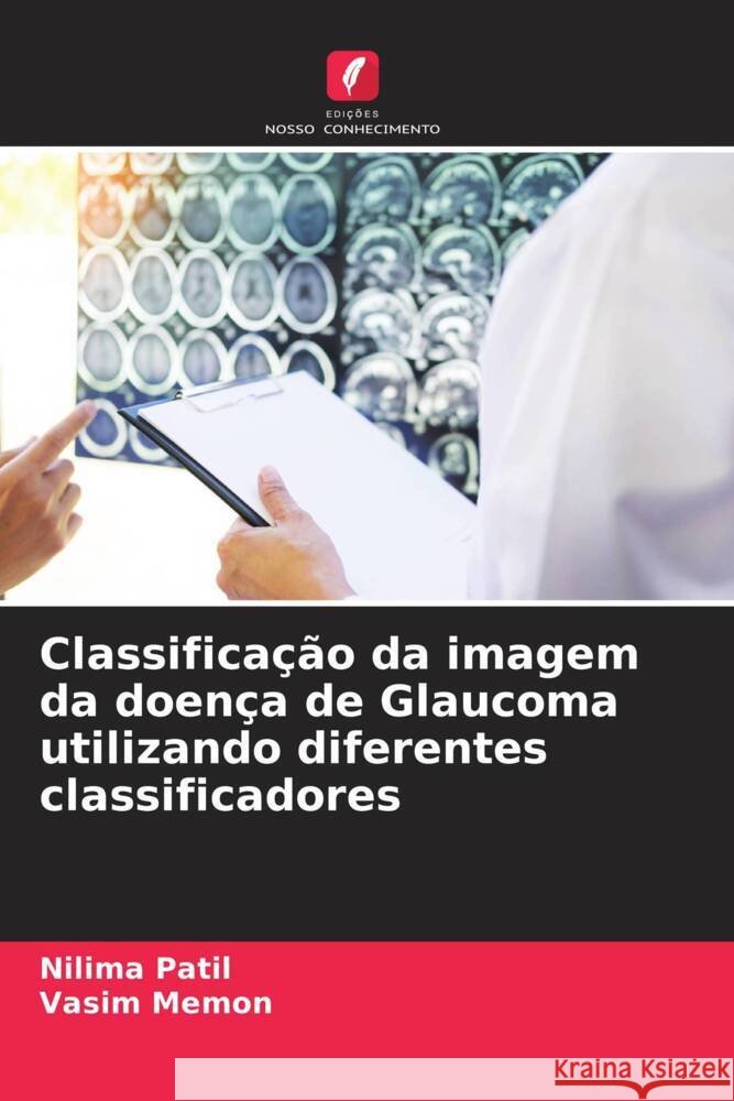 Classificação da imagem da doença de Glaucoma utilizando diferentes classificadores Patil, Nilima, Memon, Vasim 9786205533673 Edições Nosso Conhecimento