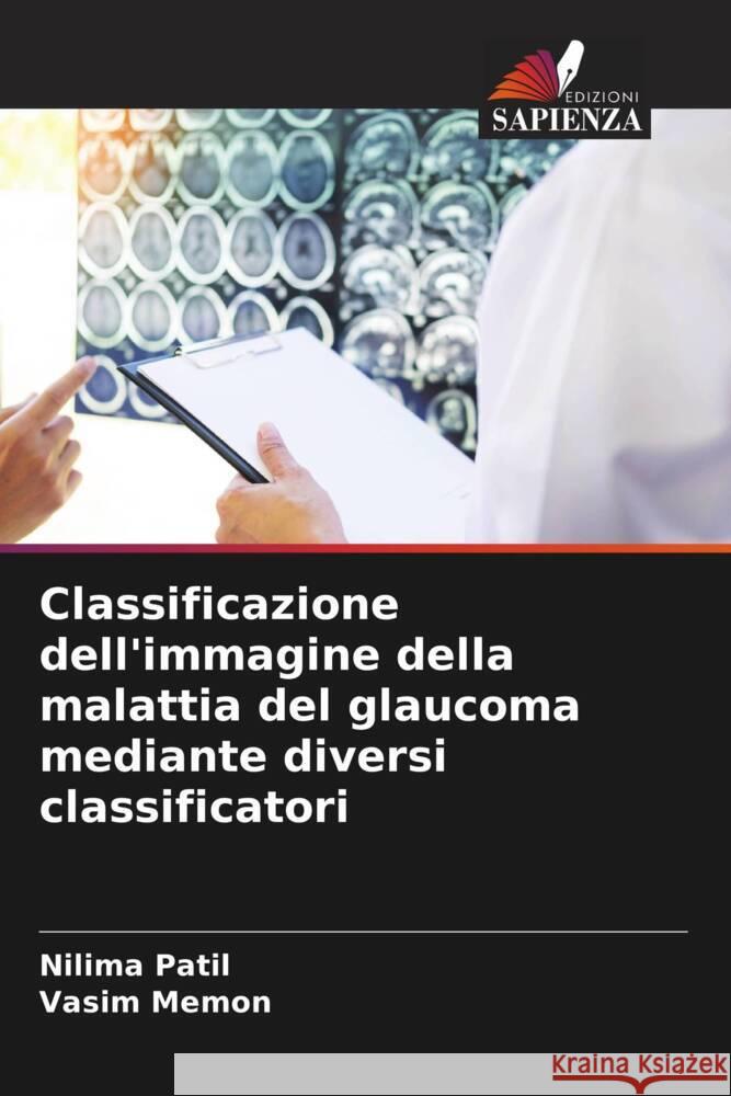 Classificazione dell'immagine della malattia del glaucoma mediante diversi classificatori Patil, Nilima, Memon, Vasim 9786205533710