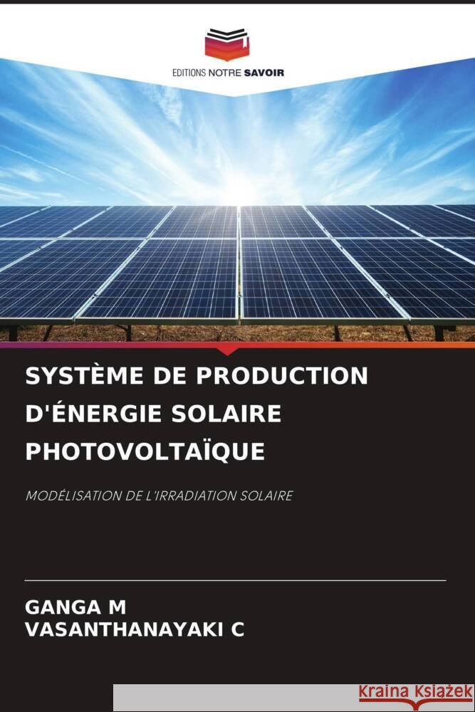 SYSTÈME DE PRODUCTION D'ÉNERGIE SOLAIRE PHOTOVOLTAÏQUE M, GANGA, C, VASANTHANAYAKI 9786205535394 Editions Notre Savoir