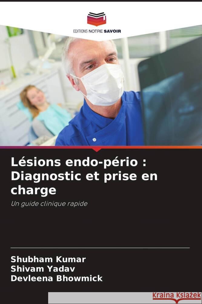 Lésions endo-pério : Diagnostic et prise en charge Kumar, Shubham, Yadav, Shivam, Bhowmick, Devleena 9786205537121