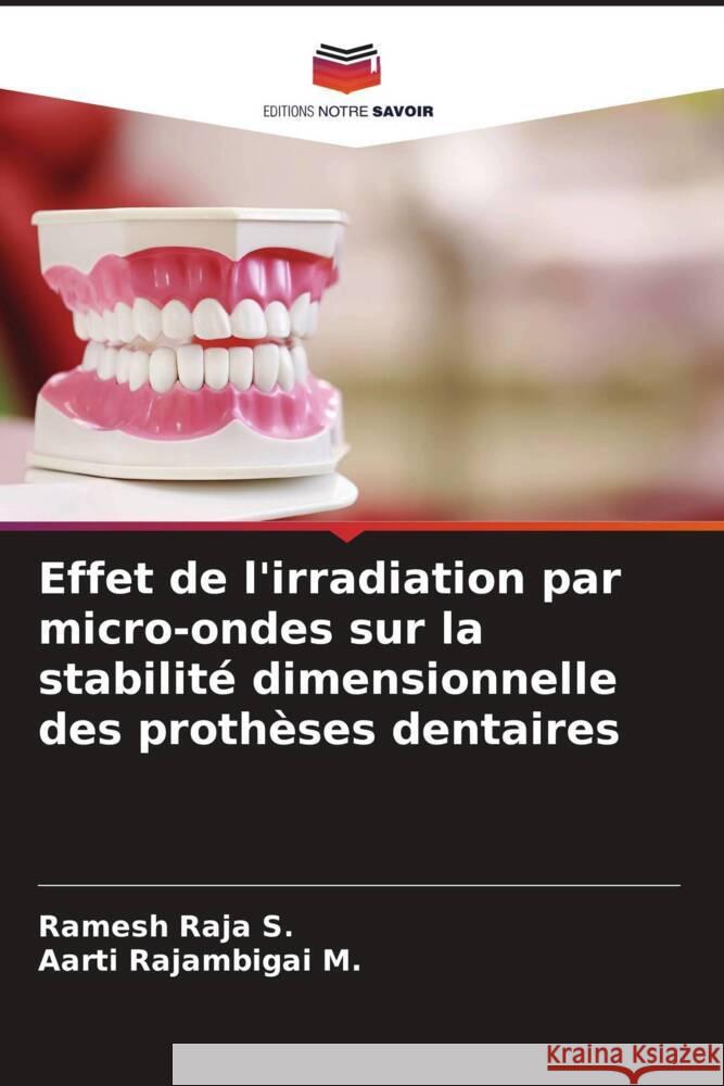 Effet de l'irradiation par micro-ondes sur la stabilité dimensionnelle des prothèses dentaires Raja S., Ramesh, Rajambigai M., Aarti 9786205537312 Editions Notre Savoir