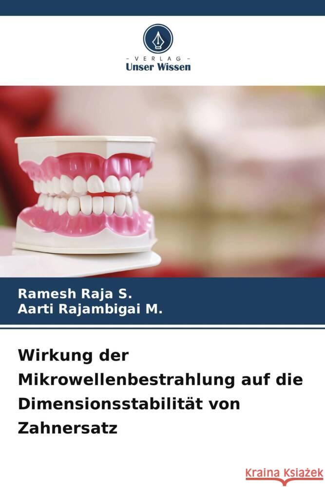 Wirkung der Mikrowellenbestrahlung auf die Dimensionsstabilität von Zahnersatz Raja S., Ramesh, Rajambigai M., Aarti 9786205537329 Verlag Unser Wissen