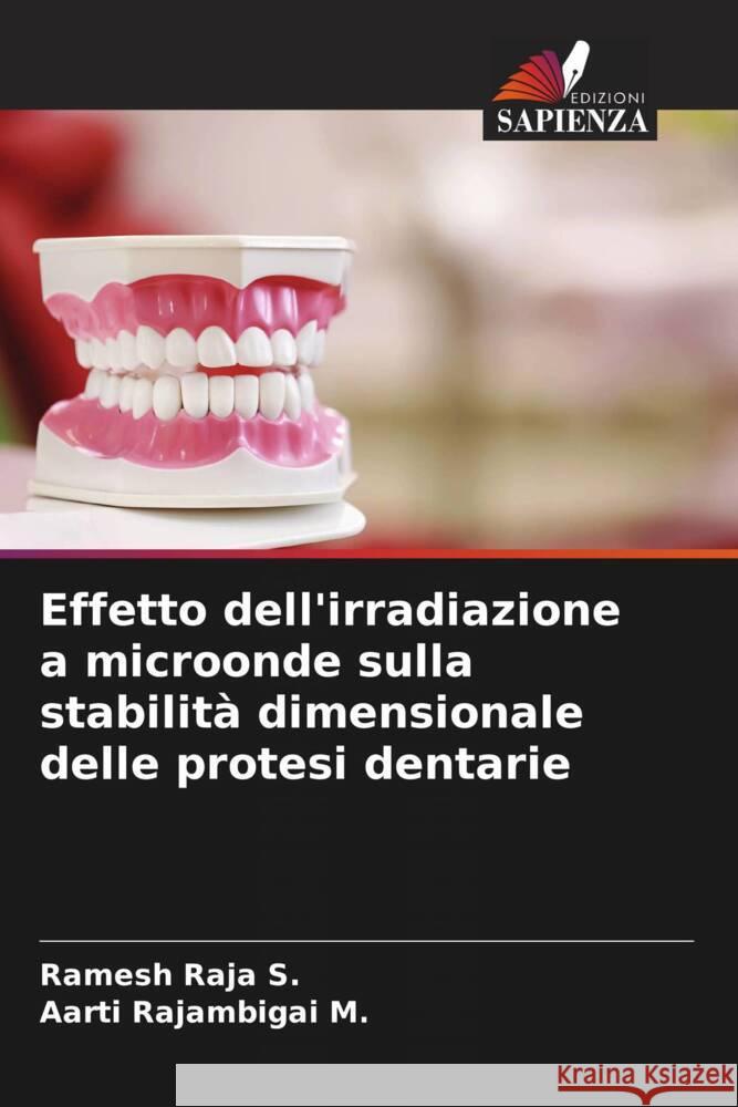 Effetto dell'irradiazione a microonde sulla stabilità dimensionale delle protesi dentarie Raja S., Ramesh, Rajambigai M., Aarti 9786205537343 Edizioni Sapienza