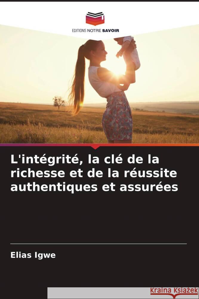 L'intégrité, la clé de la richesse et de la réussite authentiques et assurées Igwe, Elias 9786205537671