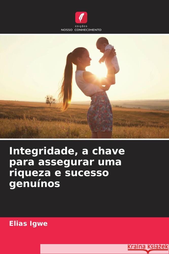 Integridade, a chave para assegurar uma riqueza e sucesso genuínos Igwe, Elias 9786205537695