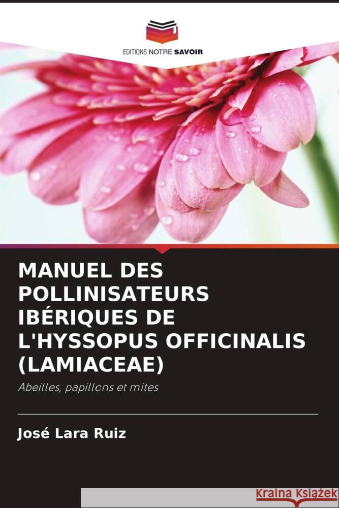 MANUEL DES POLLINISATEURS IBÉRIQUES DE L'HYSSOPUS OFFICINALIS (LAMIACEAE) Lara Ruiz, José 9786205538258