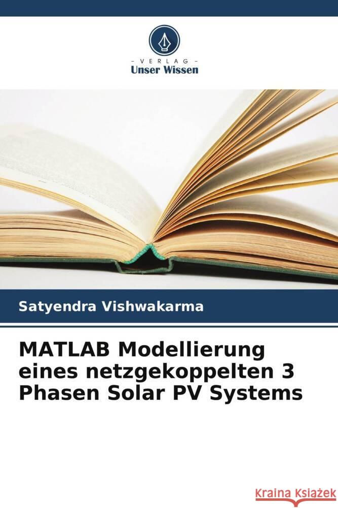 MATLAB Modellierung eines netzgekoppelten 3 Phasen Solar PV Systems Vishwakarma, Satyendra 9786205538326