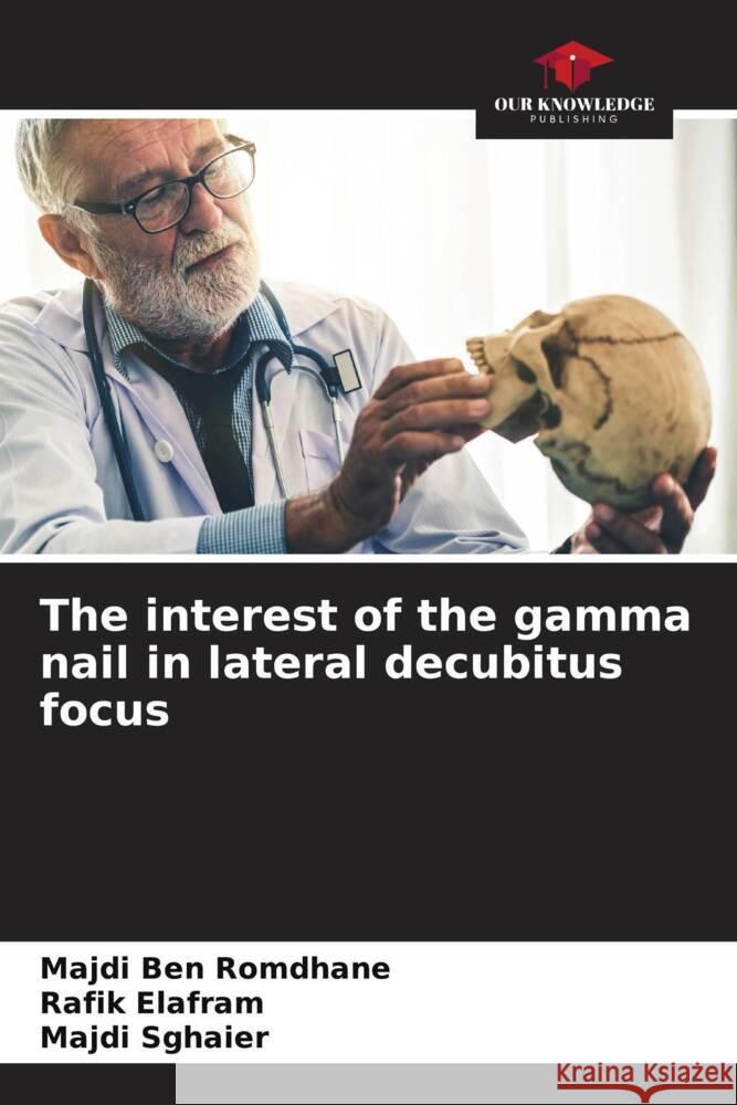 The interest of the gamma nail in lateral decubitus focus Ben Romdhane, Majdi, Elafram, Rafik, Sghaier, Majdi 9786205539408