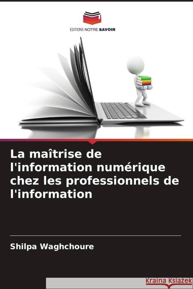 La maîtrise de l'information numérique chez les professionnels de l'information Waghchoure, Shilpa 9786205539699