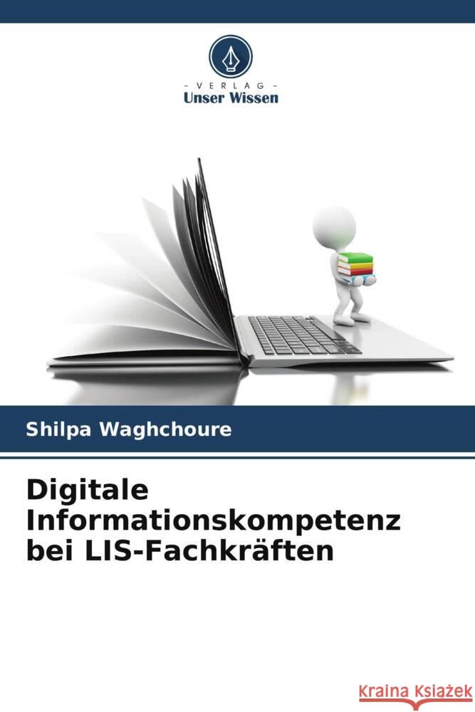 Digitale Informationskompetenz bei LIS-Fachkräften Waghchoure, Shilpa 9786205539705