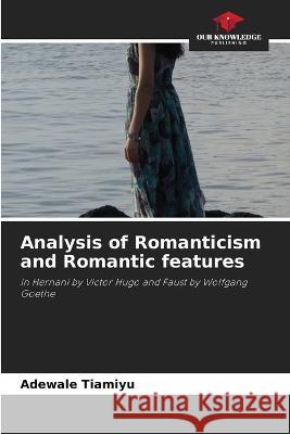 Analysis of Romanticism and Romantic features Adewale Tiamiyu 9786205539750 Our Knowledge Publishing