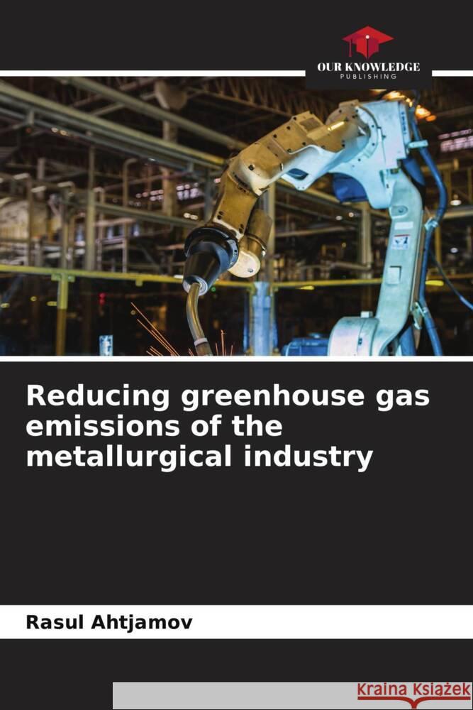 Reducing greenhouse gas emissions of the metallurgical industry Ahtjamov, Rasul 9786205539989