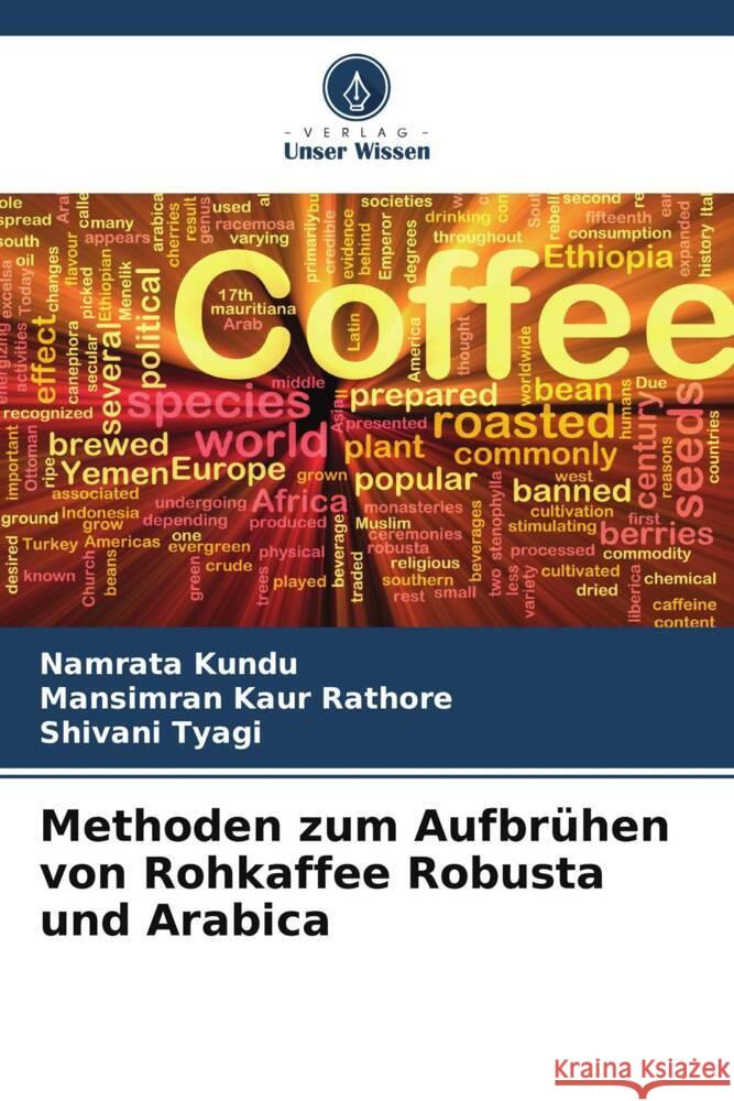 Methoden zum Aufbrühen von Rohkaffee Robusta und Arabica Kundu, Namrata, Rathore, Mansimran Kaur, Tyagi, Shivani 9786205540176