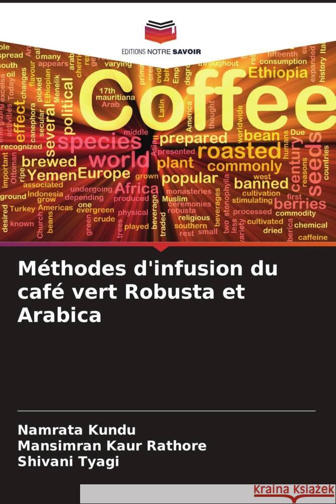 Méthodes d'infusion du café vert Robusta et Arabica Kundu, Namrata, Rathore, Mansimran Kaur, Tyagi, Shivani 9786205540190