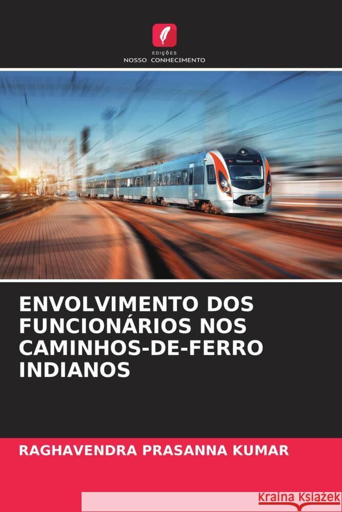 ENVOLVIMENTO DOS FUNCIONÁRIOS NOS CAMINHOS-DE-FERRO INDIANOS KUMAR, RAGHAVENDRA PRASANNA 9786205540459