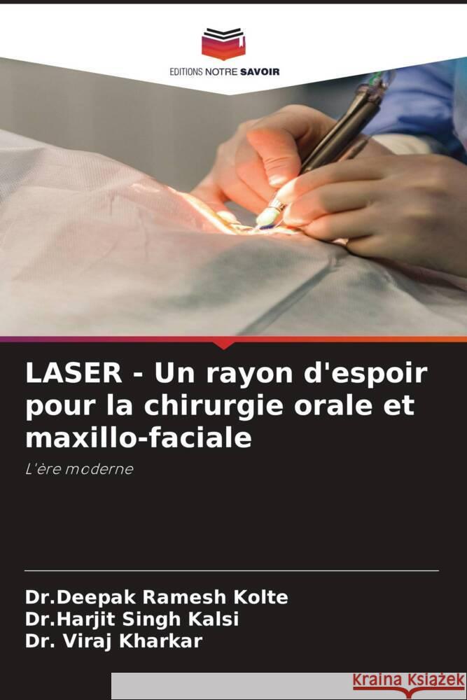 LASER - Un rayon d'espoir pour la chirurgie orale et maxillo-faciale Kolte, Dr.Deepak Ramesh, Kalsi, Dr.Harjit Singh, Kharkar, Dr. Viraj 9786205540862