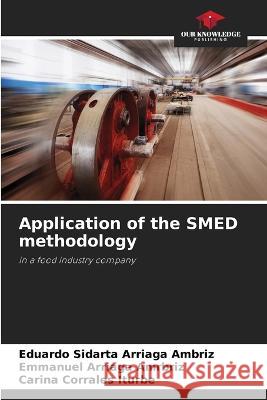 Application of the SMED methodology Eduardo Sidarta Arriaga Ambriz Emmanuel Arriaga Amrbriz Carina Corrales Iturbe 9786205541340 Our Knowledge Publishing