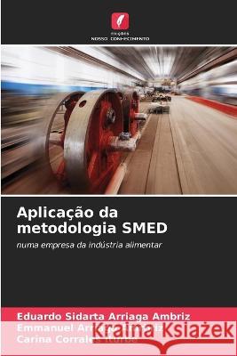 Aplicacao da metodologia SMED Eduardo Sidarta Arriaga Ambriz Emmanuel Arriaga Amrbriz Carina Corrales Iturbe 9786205541371 Edicoes Nosso Conhecimento