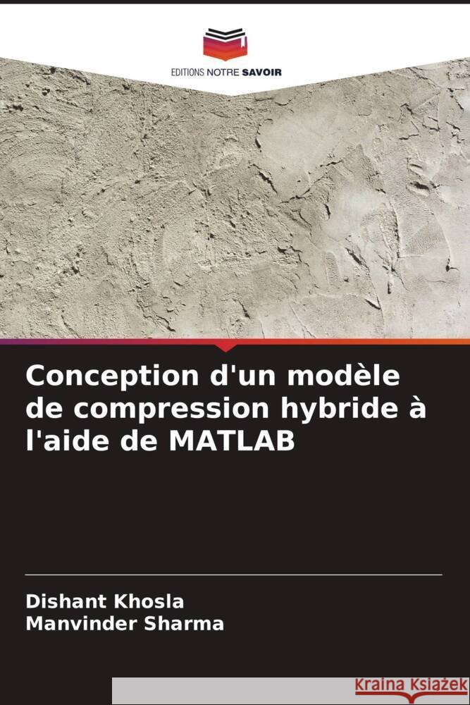 Conception d'un modèle de compression hybride à l'aide de MATLAB Khosla, Dishant, Sharma, Manvinder 9786205542538