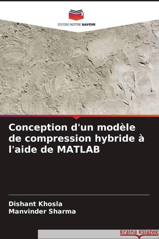 Conception d'un modèle de compression hybride à l'aide de MATLAB Khosla, Dishant, Sharma, Manvinder 9786205542538 Editions Notre Savoir