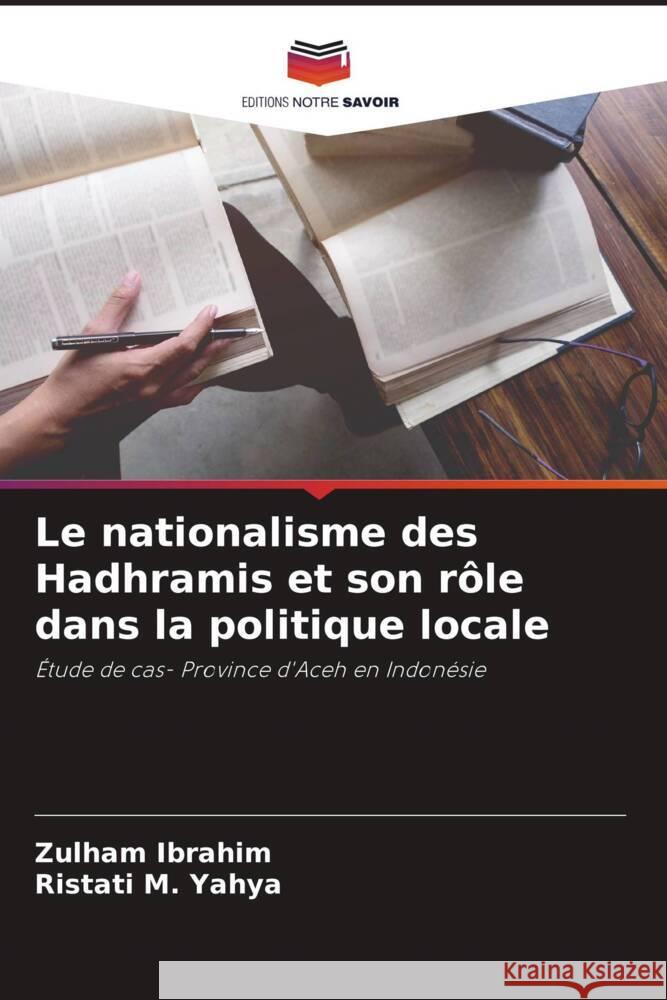 Le nationalisme des Hadhramis et son rôle dans la politique locale Ibrahim, Zulham, M. Yahya, Ristati 9786205543207