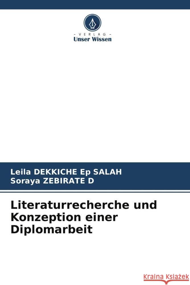Literaturrecherche und Konzeption einer Diplomarbeit DEKKICHE Ep SALAH, Leila, ZEBIRATE D, Soraya 9786205544044 Verlag Unser Wissen