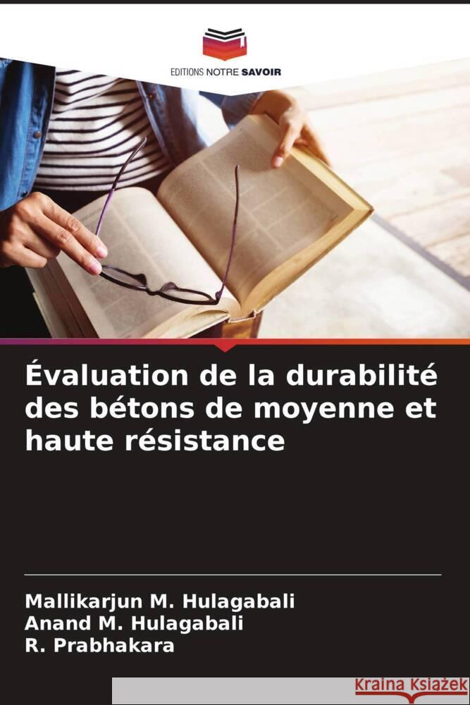 Évaluation de la durabilité des bétons de moyenne et haute résistance M. Hulagabali, Mallikarjun, M. Hulagabali, Anand, Prabhakara, R. 9786205545027
