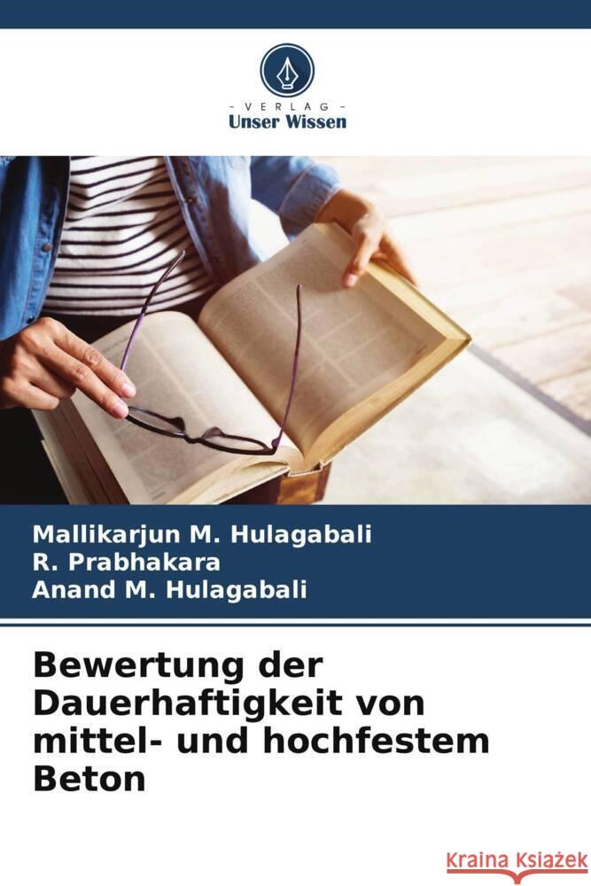 Bewertung der Dauerhaftigkeit von mittel- und hochfestem Beton M. Hulagabali, Mallikarjun, Prabhakara, R., M. Hulagabali, Anand 9786205545089