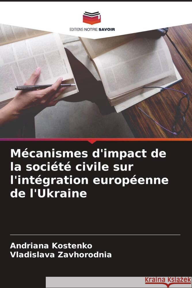 Mécanismes d'impact de la société civile sur l'intégration européenne de l'Ukraine Kostenko, Andriana, Zavhorodnia, Vladislava 9786205545904